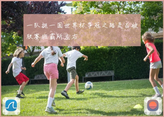 一队挺一国世界杯争冠之路是否被联赛班霸所左右